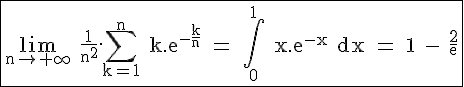  \rm \Large{\fbox{\lim_{n\to +\infty} \frac{1}{n^2}.\sum_{k=1}^{n} k.e^{-\frac{k}{n}} = \Bigint_{0}^{1} x.e^{-x} dx = 1 - \frac{2}{e}}